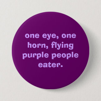 one eye, one horn, flying purple people eater. 3 inch round button