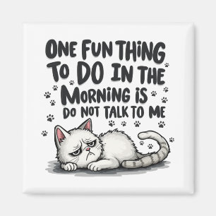 One Fun Thing To Do In The Morning Is Not Talk To Magnet