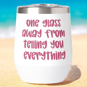 One Glass Away From Telling You Everything Funny 