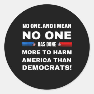 One Has Done More To Harm America Than Democrats!  Classic Round Sticker
