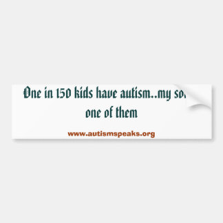 One in 150 kids have autism..my son is one of t... bumper sticker