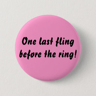 One last fling before the ring! 2 inch round button