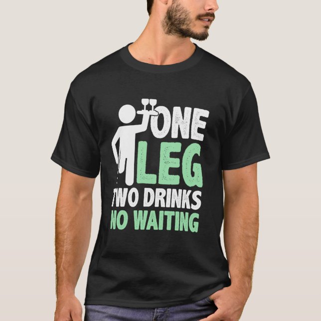 One Leg Two Drinks No Waiting Amputee T-Shirt (Front)