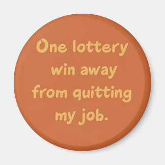 One Lottery Win Away from Quitting my Job Magnet