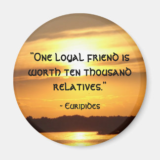 "One loyal friend..." Magnet