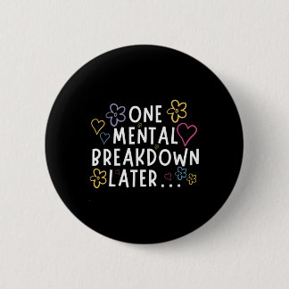 “one Mental Breakdown Later…” Funny Tee  2 Inch Round Button