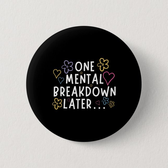 “one Mental Breakdown Later…” Funny Tee  2 Inch Round Button (Front)