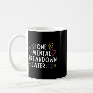 “one Mental Breakdown Later…” Funny Tee Coffee Mug