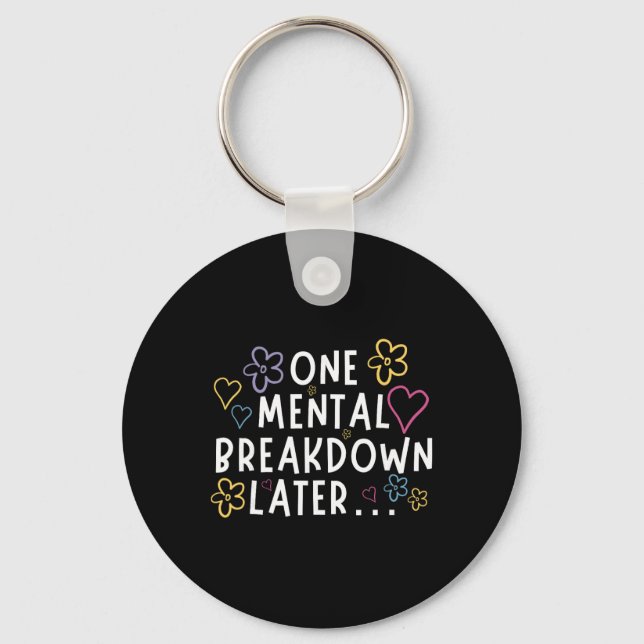 “one Mental Breakdown Later…” Funny Tee  Keychain (Front)