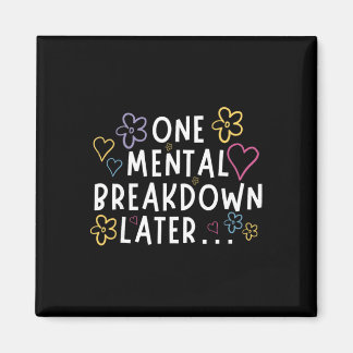 “one Mental Breakdown Later…” Funny Tee Magnet
