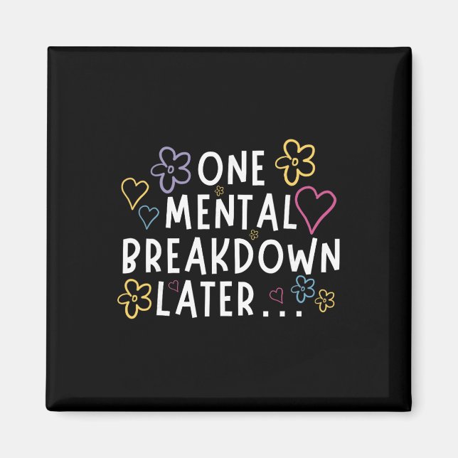 “one Mental Breakdown Later…” Funny Tee  Magnet (Front)