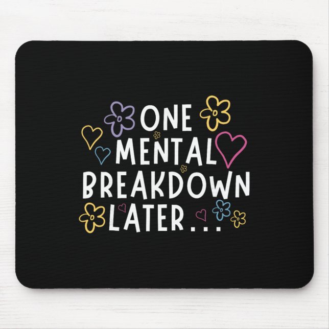 “one Mental Breakdown Later…” Funny Tee  Mouse Pad (Front)