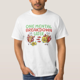 ONE MENTAL BREAKDOWN LATER T-Shirt