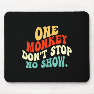 One Monkey Dont Stop No Show  Mouse Pad