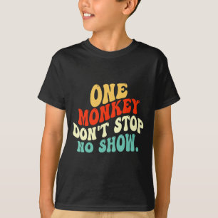 One Monkey Dont Stop No Show  T-Shirt