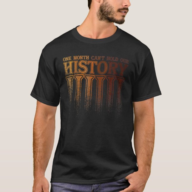 One Month Can't Hold Our History Black History Afr T-Shirt (Front)