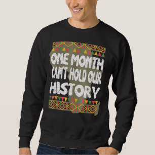 One Month Can't Hold Our History Black History Mon Sweatshirt
