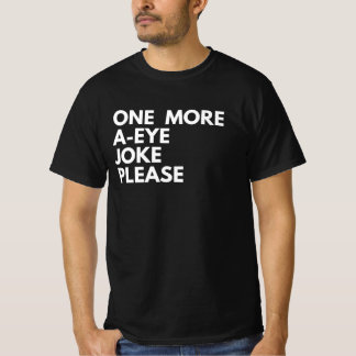 One More A-Eye Joke Please T-Shirt | Funny Pun Tee