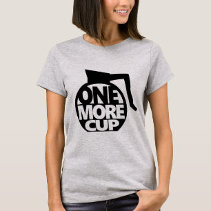 One More Cup T-Shirt