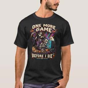 One More Game Before I Die Funny Skeleton Gamer Ha T-Shirt