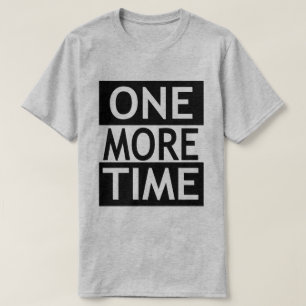 One More Time T-Shirt