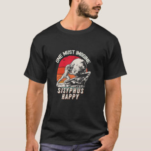 One Must Imagine Sisyphus Happy Cool Sisyphus Meme T-Shirt