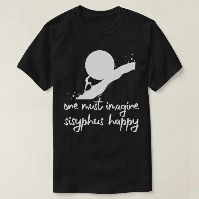 One must imagine Sisyphus happyAlbert Camus Quotes T-Shirt (Design Front)