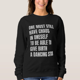 One Must Still Have Chaos In Oneself Motivational Sweatshirt