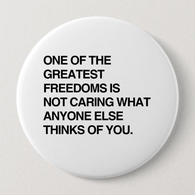 ONE OF THE GREATEST FREEDOMS IS NOT CARING.png 4 Inch Round Button (Front)