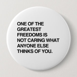 ONE OF THE GREATEST FREEDOMS IS NOT CARING.png 4 Inch Round Button
