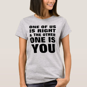 One Of Us Is Right T-Shirt