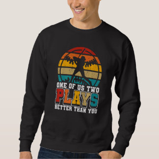 One of us two plays better than you baseball Joke  Sweatshirt