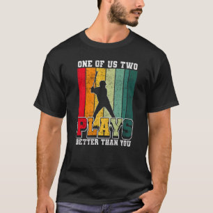One of us two plays better than you baseball Joke T-Shirt