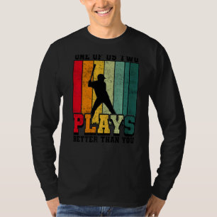 One of us two plays better than you baseball Joke T-Shirt