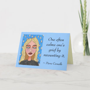 One often calms one's grief by recounting it. - ca card