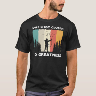 One Shot Closer to Greatness | Archery Sayings T-Shirt