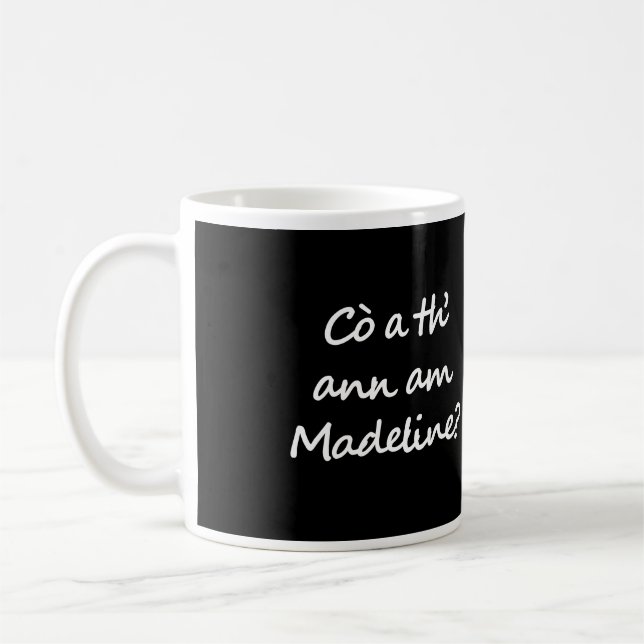 One side of the mug says Cò a th' ann am Madeline? (Left)