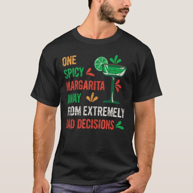 One Spicy Margarita Away From Bad Decisions  1 T-Shirt (Front)