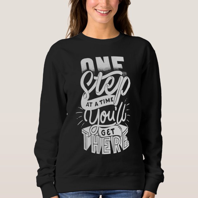 One Step at a Time You'll Get There Good Motivatio Sweatshirt (Front)