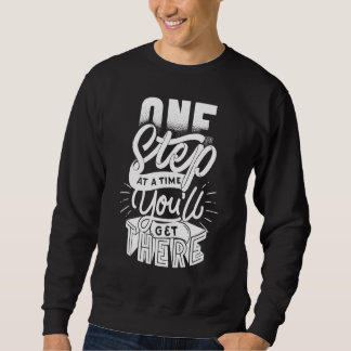 One Step at a Time You'll Get There Good Motivatio Sweatshirt