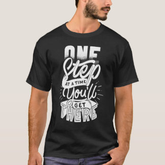 One Step at a Time You'll Get There Good Motivatio T-Shirt