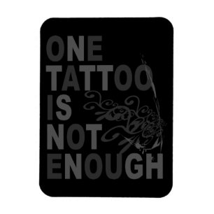 One Tattoo Is Not Enough Magnet