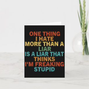One Thing I Hate More Than A Liar Is A Liar That T Card