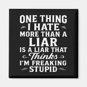 One Thing I Hate More Than A Liar Is A Liar That T Magnet
