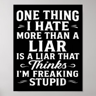 One Thing I Hate More Than A Liar Is A Liar That T Poster