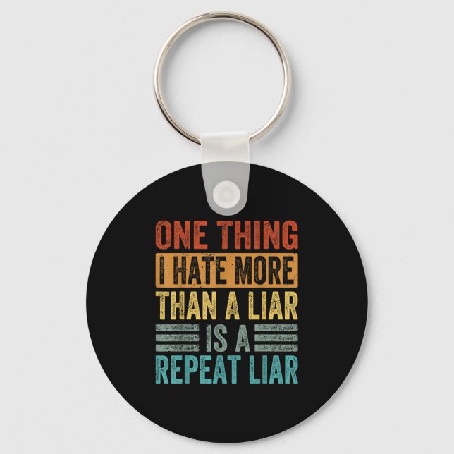 One Thing I Hate More Than A Liar Is A Repeat Liar Keychain (Front)