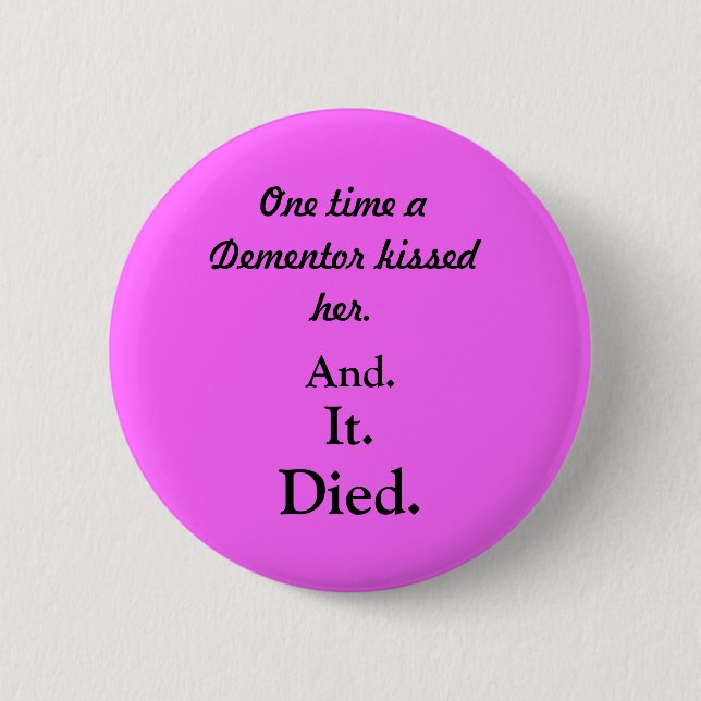 One time a Dementor kissed her., And., It., Died. 2 Inch Round Button (Front)