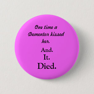 One time a Dementor kissed her., And., It., Died. 2 Inch Round Button