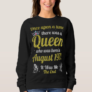 One Upon A Time There Was A Queen Was Born In Augu Sweatshirt