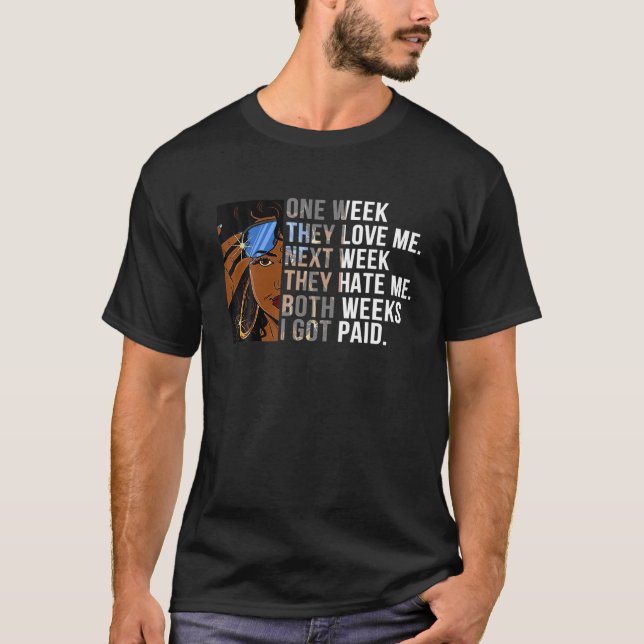 One Week They Love Me Next Week They Hate Me Both  T-Shirt (Front)